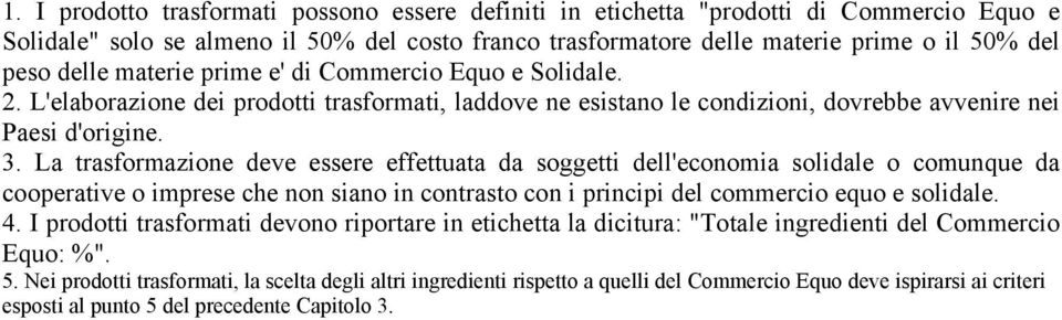 La trasformazione deve essere effettuata da soggetti dell'economia solidale o comunque da cooperative o imprese che non siano in contrasto con i principi del commercio equo e solidale. 4.