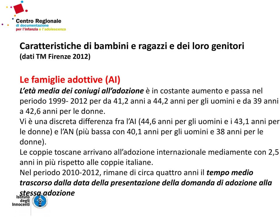 Vi è una discreta differenza fra l AI (44,6 anni per gli uomini e i 43,1 anni per le donne) e l AN (più bassa con 40,1 anni per gli uomini e 38 anni per le donne).