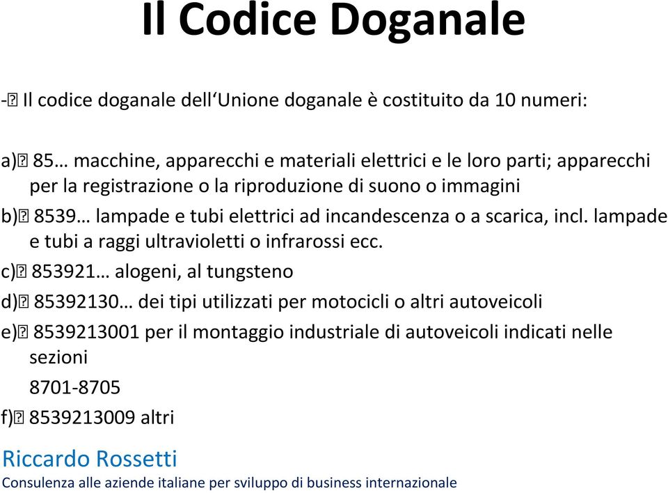 8539 lampade e tubi elettrici ad incandescenza o a scarica, incl. lampade e tubi a raggi ultravioletti o infrarossi ecc. c)?