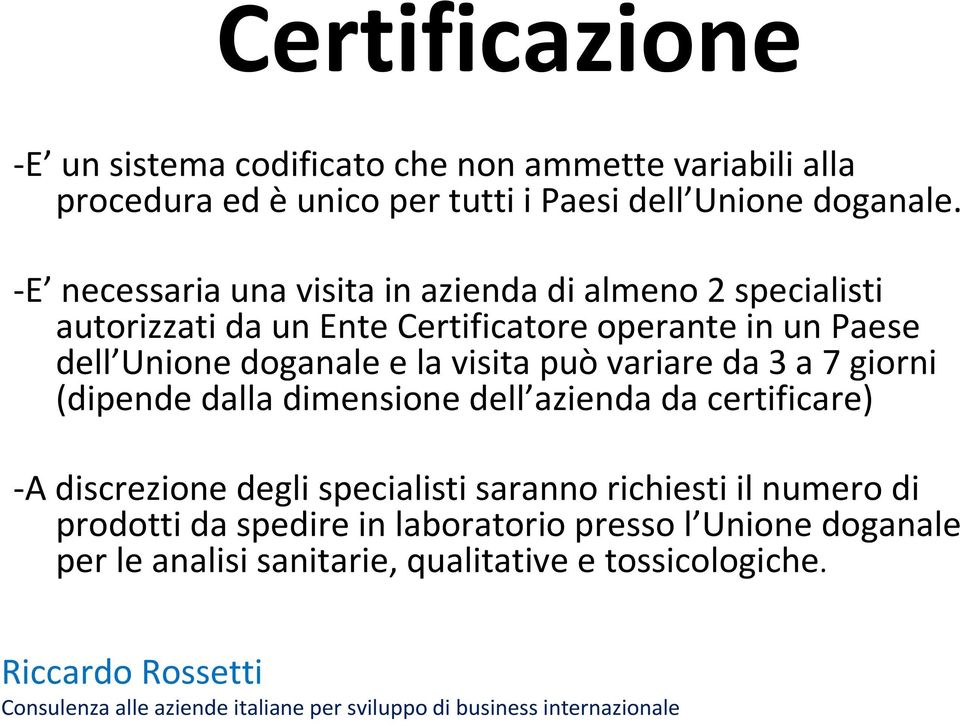 doganale e la visita può variare da 3 a 7 giorni (dipende dalla dimensione dell azienda da certificare) -A discrezione degli specialisti