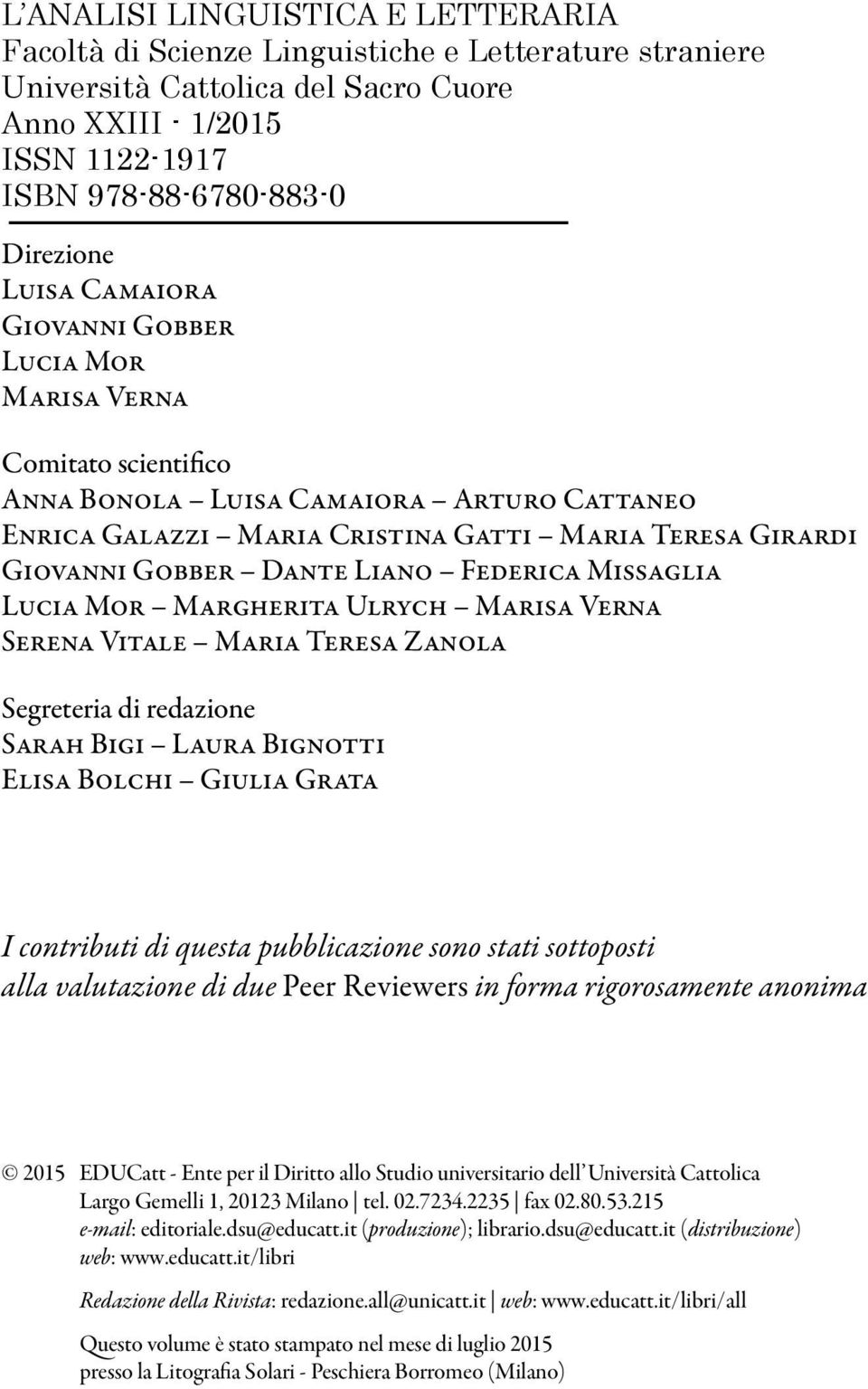 Liano Federica Missaglia Lucia Mor Margherita Ulrych Marisa Verna Serena Vitale Maria Teresa Zanola Segreteria di redazione Sarah Bigi Laura Bignotti Elisa Bolchi Giulia Grata I contributi di questa