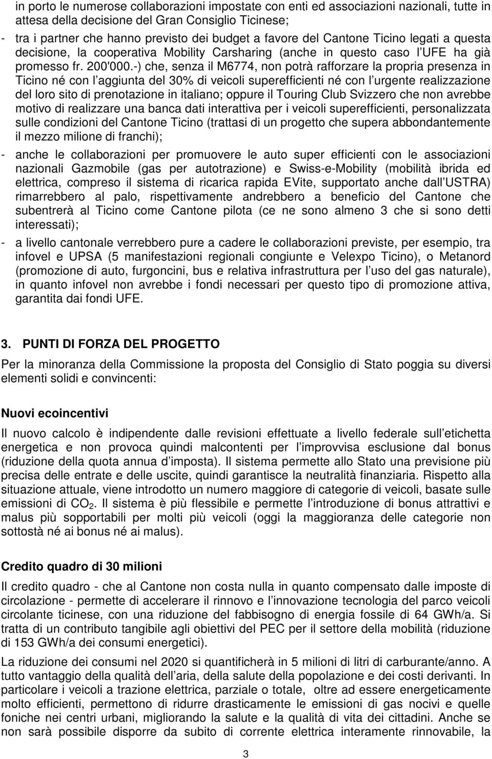 -) che, senza il M6774, non potrà rafforzare la propria presenza in Ticino né con l aggiunta del 30% di veicoli superefficienti né con l urgente realizzazione del loro sito di prenotazione in