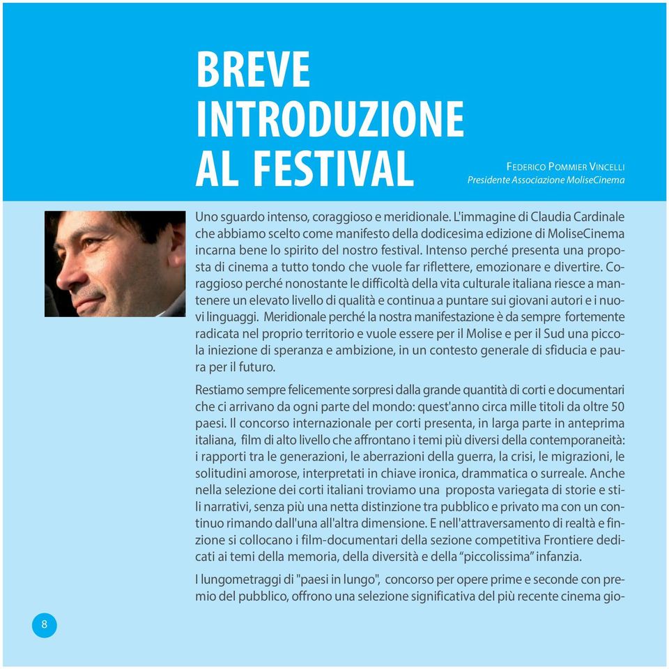 Intenso perché presenta una proposta di cinema a tutto tondo che vuole far riflettere, emozionare e divertire.