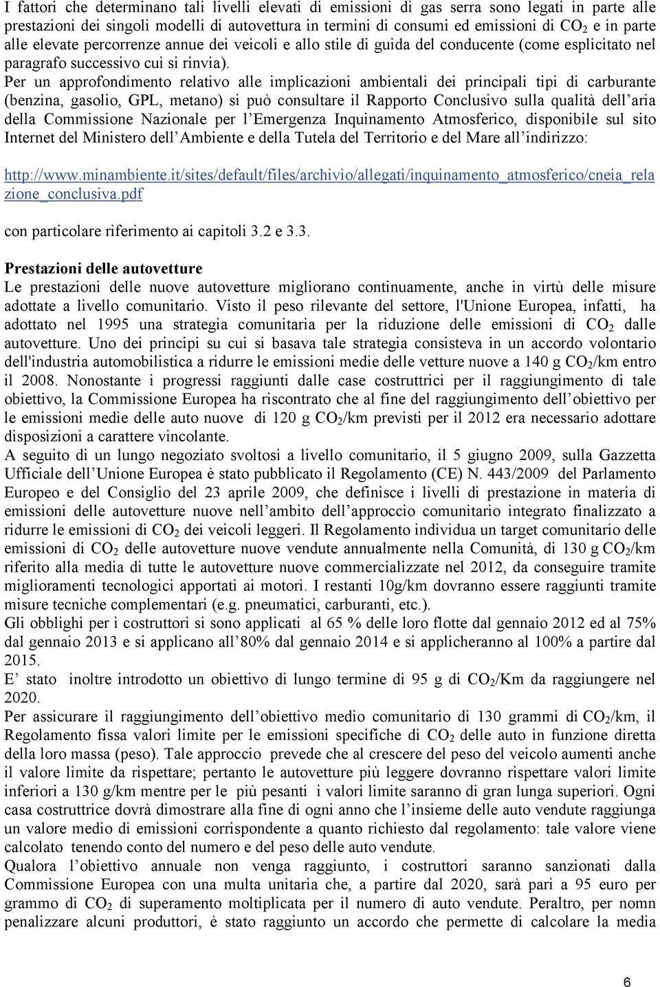 Per un approfondimento relativo alle implicazioni ambientali dei principali tipi di carburante (benzina, gasolio, GPL, metano) si può consultare il Rapporto Conclusivo sulla qualità dell aria della