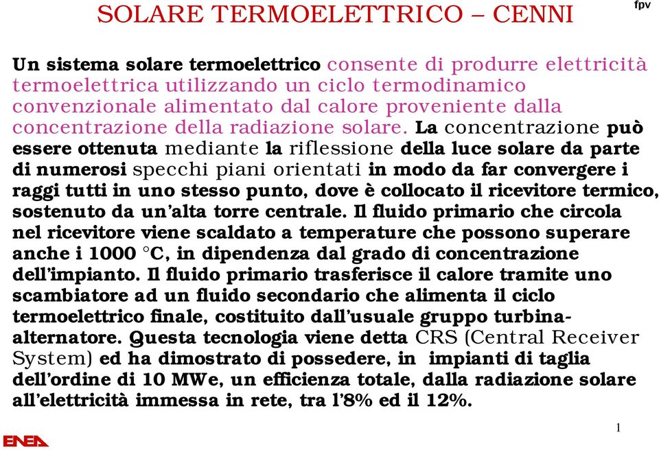 La concentrazione può essere ottenuta mediante la riflessione della luce solare da parte di numerosi specchi piani orientati in modo da far convergere i raggi tutti in uno stesso punto, dove è