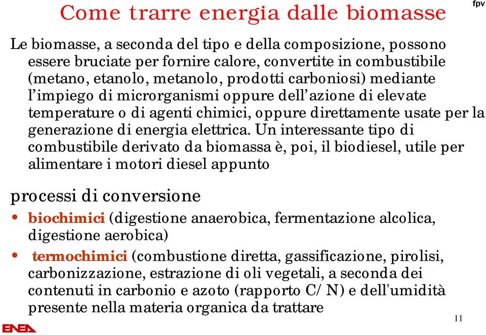 Un interessante tipo di combustibile derivato da biomassa è, poi, il biodiesel, utile per alimentare i motori diesel appunto processi di conversione biochimici (digestione anaerobica, fermentazione