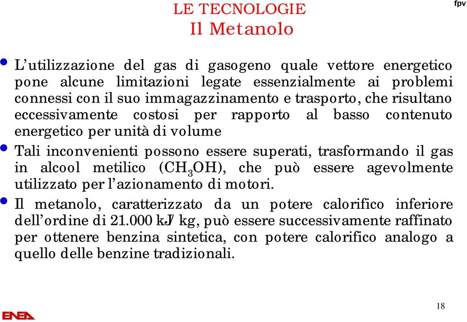 superati, trasformando il gas in alcool metilico (CH 3 OH), che può essere agevolmente utilizzato per l azionamento di motori.