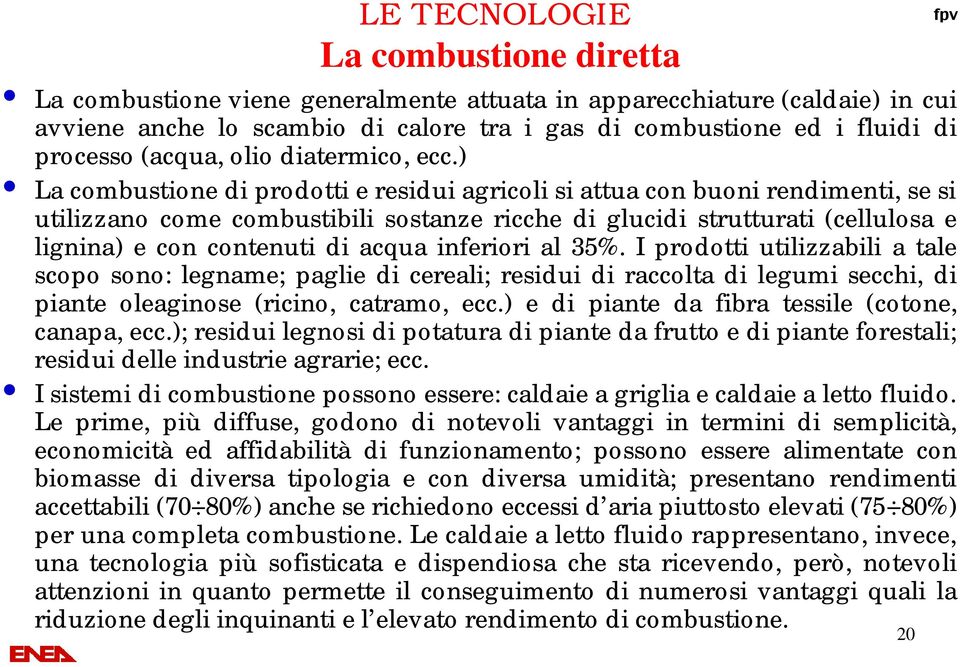 ) La combustione di prodotti e residui agricoli si attua con buoni rendimenti, se si utilizzano come combustibili sostanze ricche di glucidi strutturati (cellulosa e lignina) e con contenuti di acqua