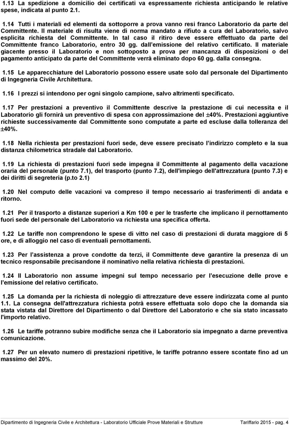 Il materiale di risulta viene di norma mandato a rifiuto a cura del Laboratorio, salvo esplicita richiesta del Committente.