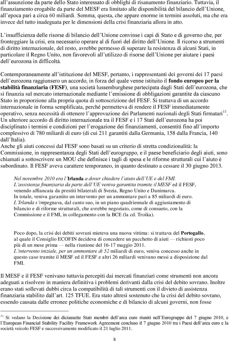 Somma, questa, che appare enorme in termini assoluti, ma che era invece del tutto inadeguata per le dimensioni della crisi finanziaria allora in atto.