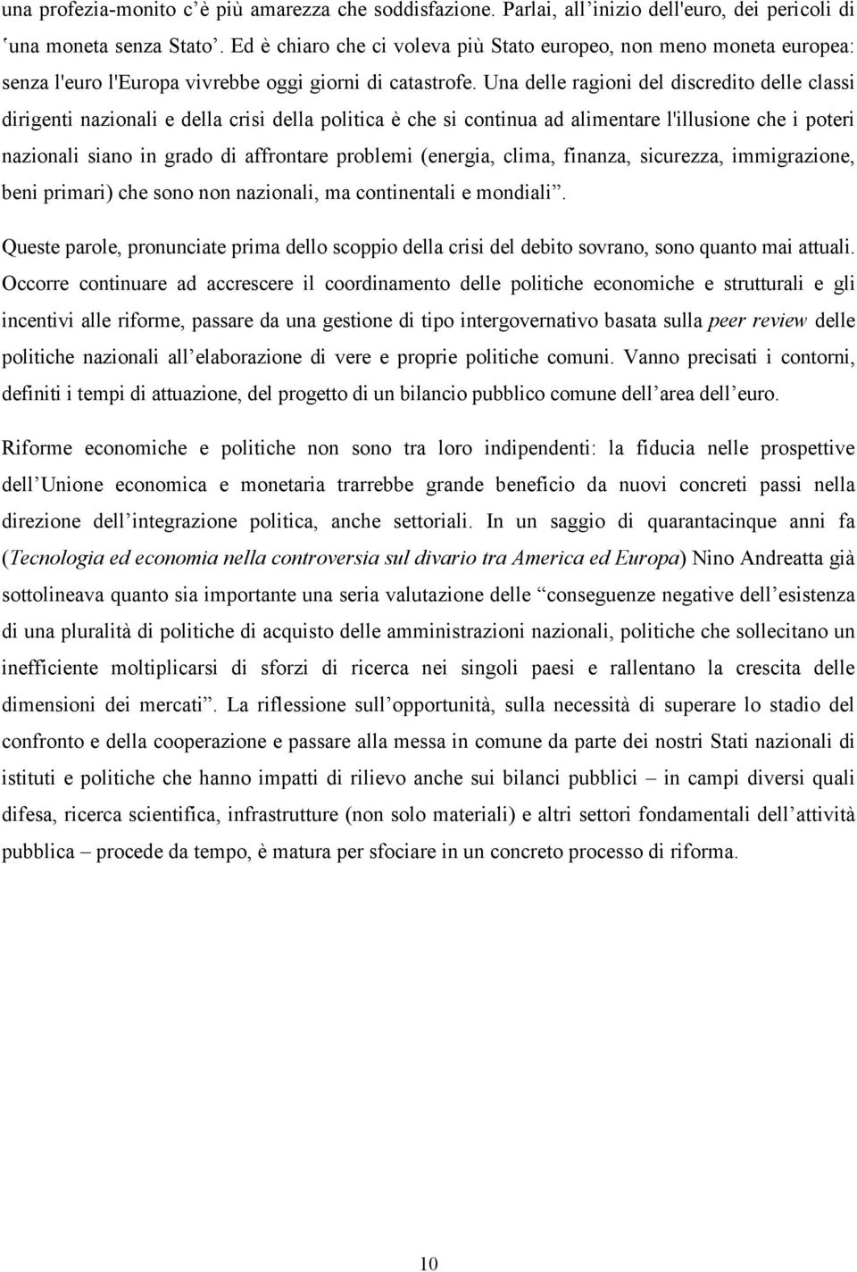 Una delle ragioni del discredito delle classi dirigenti nazionali e della crisi della politica è che si continua ad alimentare l'illusione che i poteri nazionali siano in grado di affrontare problemi