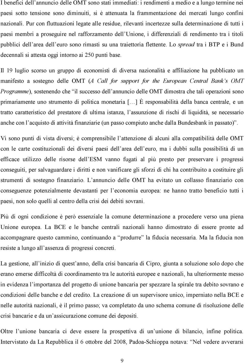 Pur con fluttuazioni legate alle residue, rilevanti incertezze sulla determinazione di tutti i paesi membri a proseguire nel rafforzamento dell Unione, i differenziali di rendimento tra i titoli