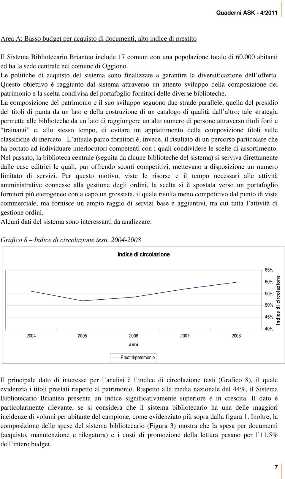 Questo obiettivo è raggiunto dal sistema attraverso un attento sviluppo della composizione del patrimonio e la scelta condivisa del portafoglio fornitori delle diverse biblioteche.