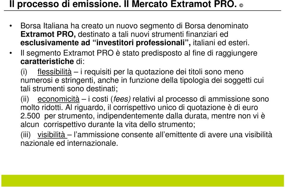 Il segmento Extramot PRO è stato predisposto al fine di raggiungere caratteristiche di: (i) flessibilità i requisiti per la quotazione dei titoli sono meno numerosi e stringenti, anche in funzione