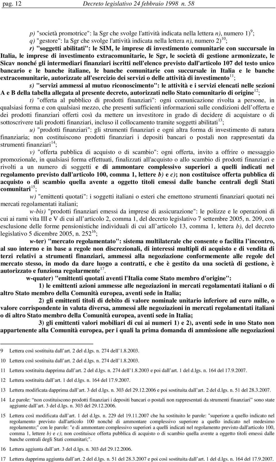 abilitati": le SIM, le imprese di investimento comunitarie con succursale in Italia, le imprese di investimento extracomunitarie, le Sgr, le società di gestione armonizzate, le Sicav nonché gli