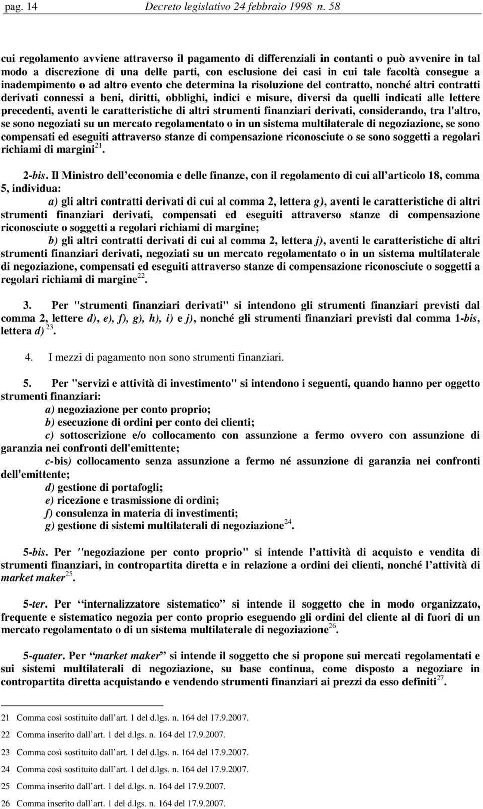 inadempimento o ad altro evento che determina la risoluzione del contratto, nonché altri contratti derivati connessi a beni, diritti, obblighi, indici e misure, diversi da quelli indicati alle