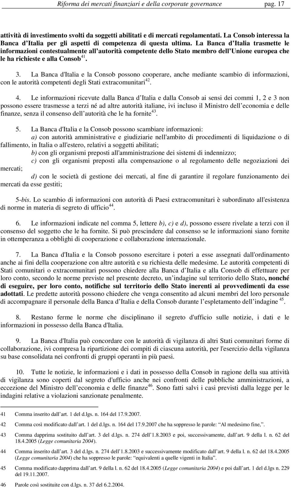 La Banca d Italia trasmette le informazioni contestualmente all autorità competente dello Stato membro dell Unione europea che le ha richieste e alla Consob 41. 3.