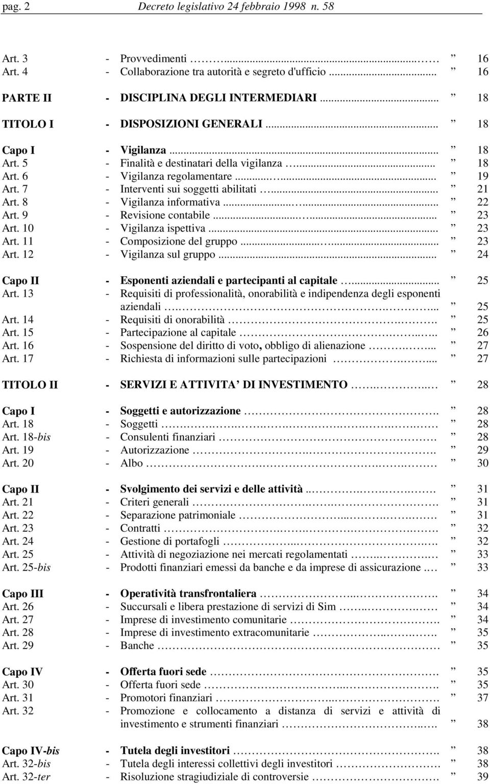 7 - Interventi sui soggetti abilitati... 21 Art. 8 - Vigilanza informativa...... 22 Art. 9 - Revisione contabile...... 23 Art. 10 - Vigilanza ispettiva... 23 Art. 11 - Composizione del gruppo...... 23 Art. 12 - Vigilanza sul gruppo.