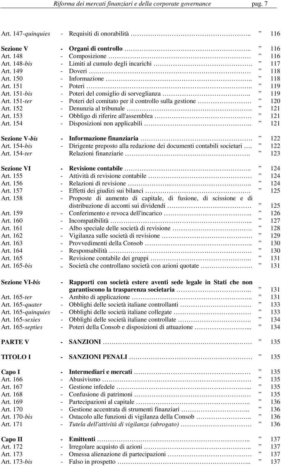 120 Art. 152 - Denunzia al tribunale. 121 Art. 153 - Obbligo di riferire all'assemblea 121 Art. 154 - Disposizioni non applicabili.. 121 Sezione V-bis - Informazione finanziaria. 122 Art.