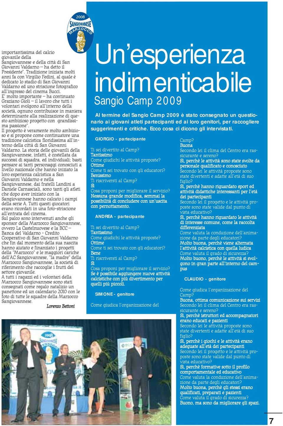 E molto importante ha continuato Graziano Gioli il lavoro che tutti i volontari svolgono all interno della società, ognuno contribuisce in maniera determinante alla realizzazione di questo ambizioso