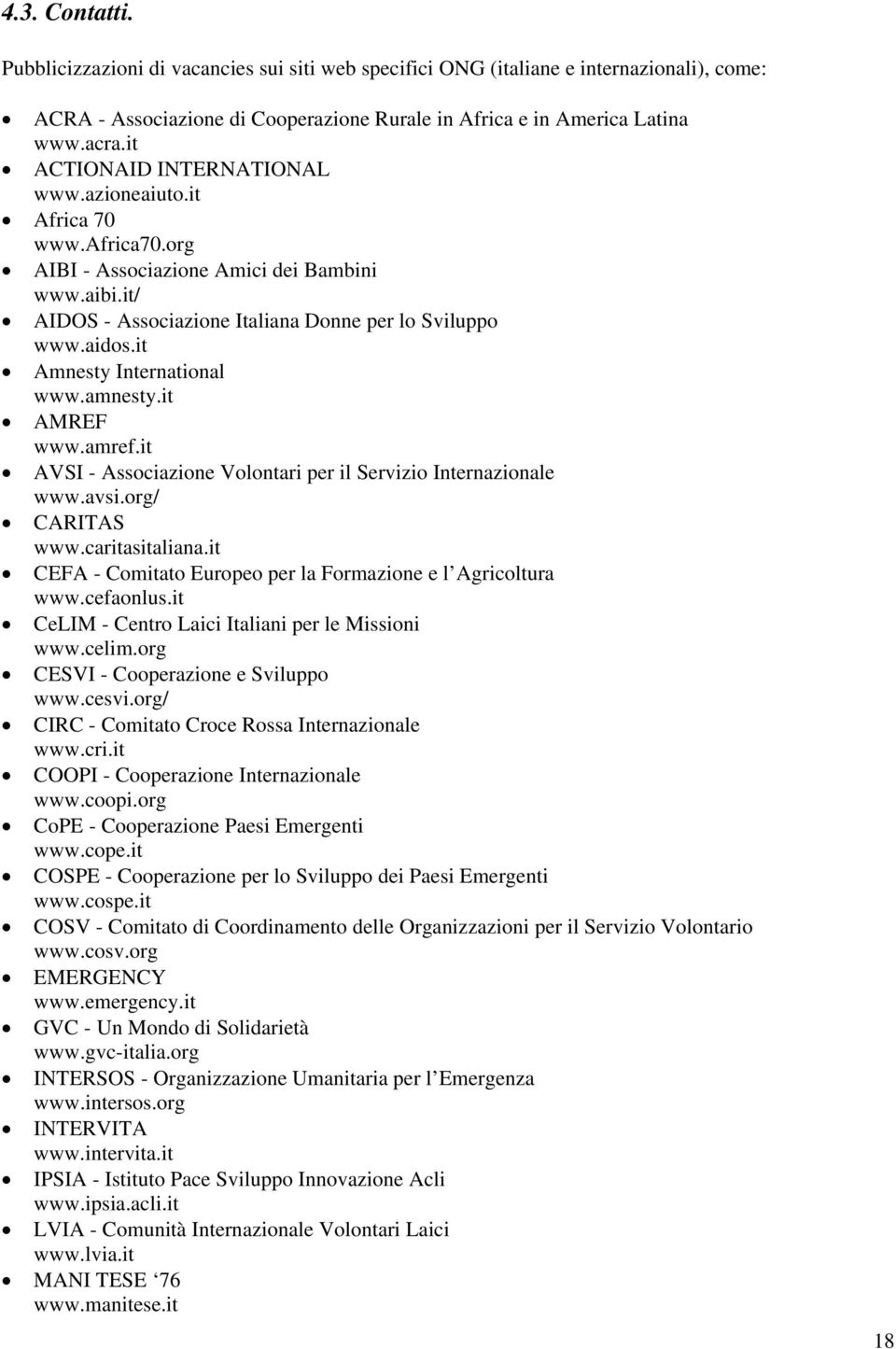 it Amnesty International www.amnesty.it AMREF www.amref.it AVSI - Associazione Volontari per il Servizio Internazionale www.avsi.org/ CARITAS www.caritasitaliana.