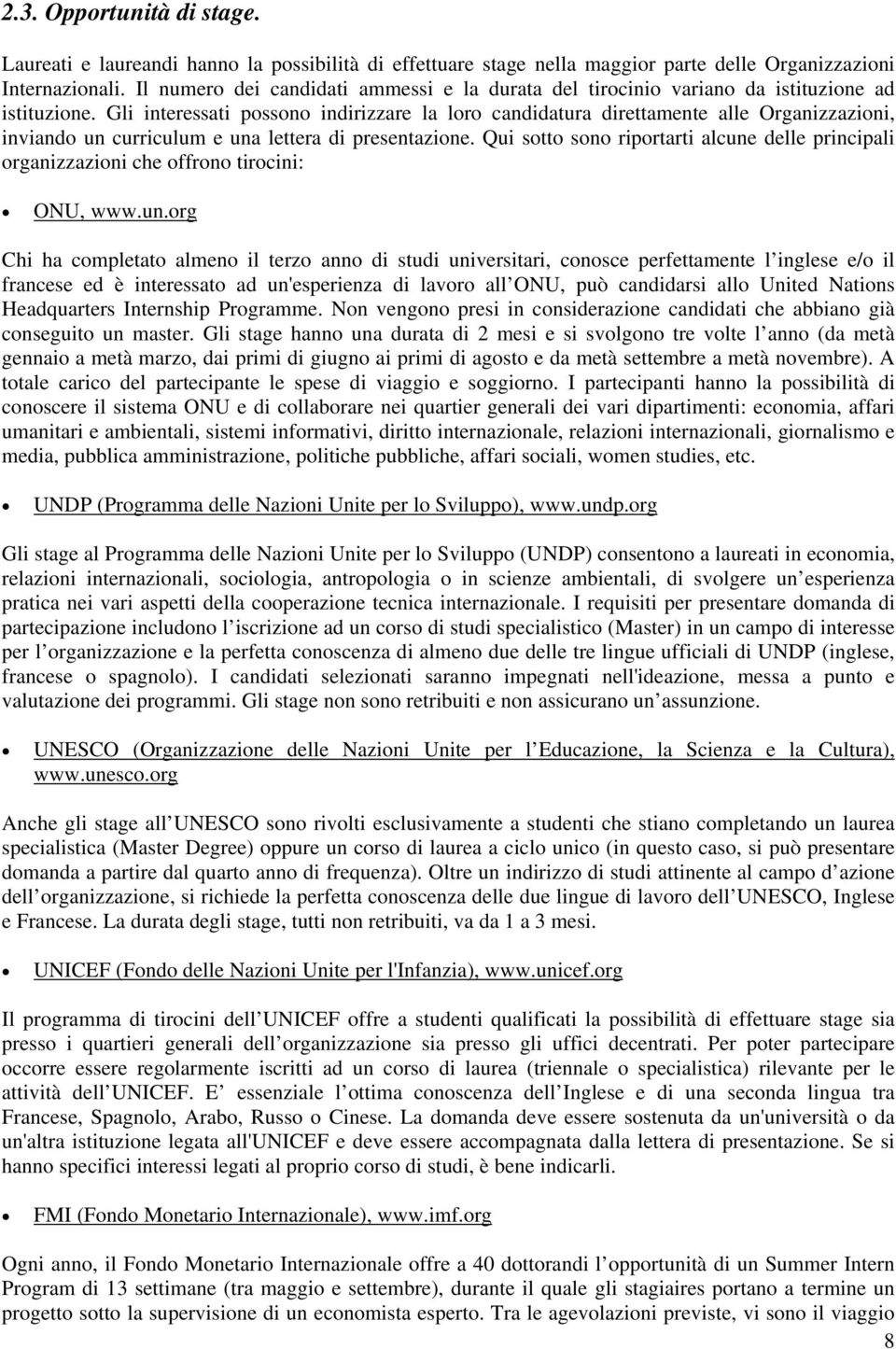 Gli interessati possono indirizzare la loro candidatura direttamente alle Organizzazioni, inviando un curriculum e una lettera di presentazione.