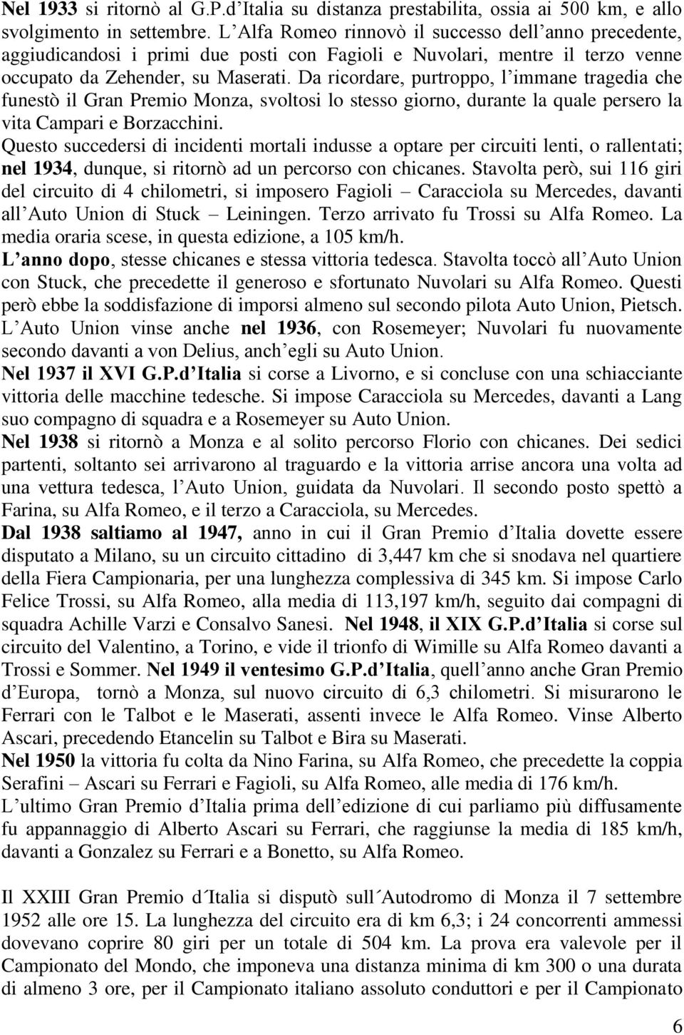 Da ricordare, purtroppo, l immane tragedia che funestò il Gran Premio Monza, svoltosi lo stesso giorno, durante la quale persero la vita Campari e Borzacchini.