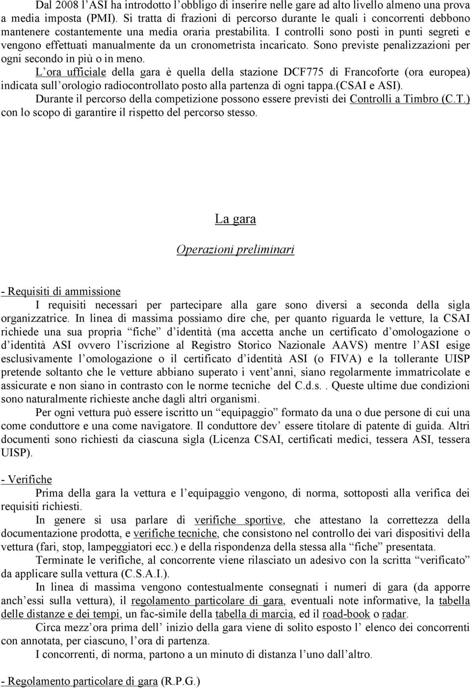 I controlli sono posti in punti segreti e vengono effettuati manualmente da un cronometrista incaricato. Sono previste penalizzazioni per ogni secondo in più o in meno.