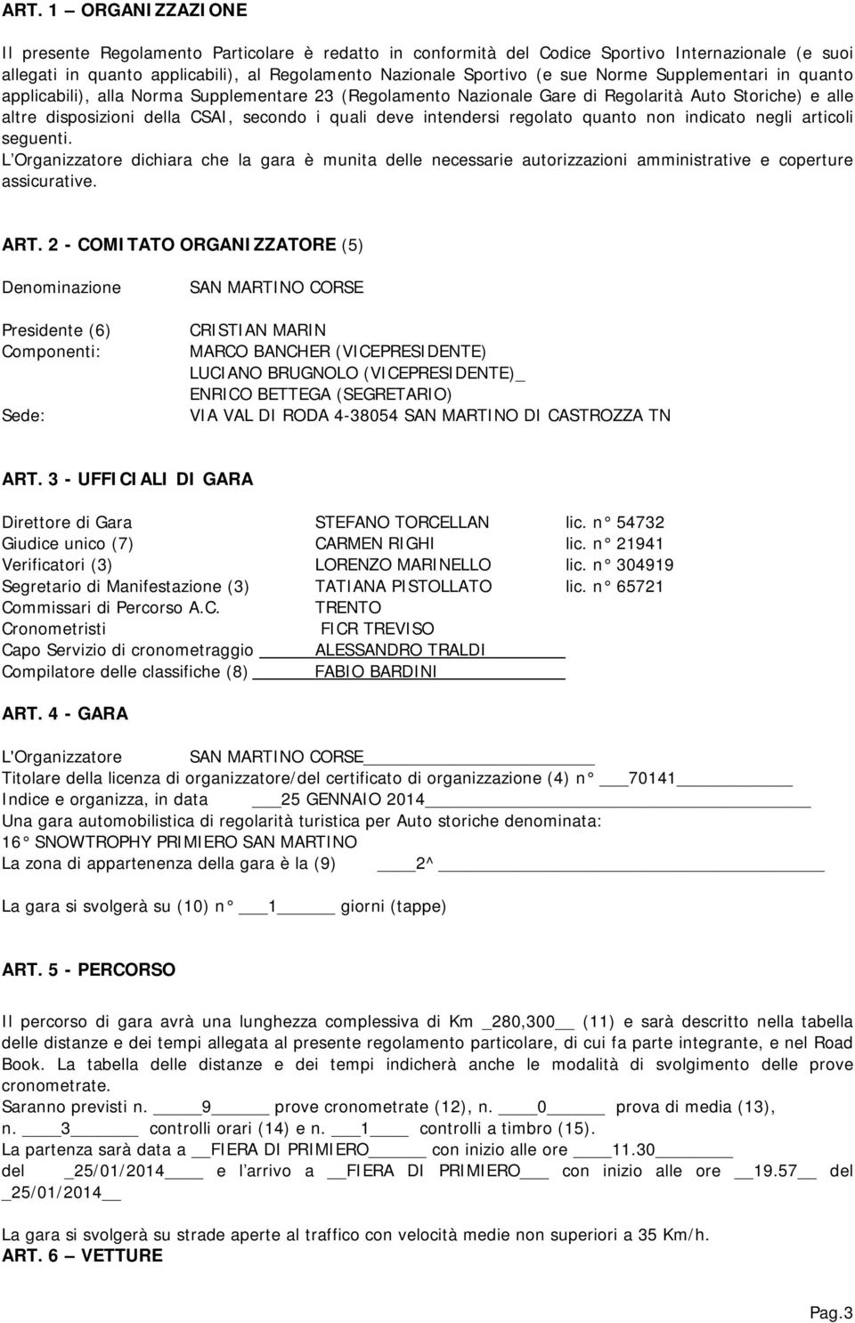 regolato quanto non indicato negli articoli seguenti. L Organizzatore dichiara che la gara è munita delle necessarie autorizzazioni amministrative e coperture assicurative. ART.