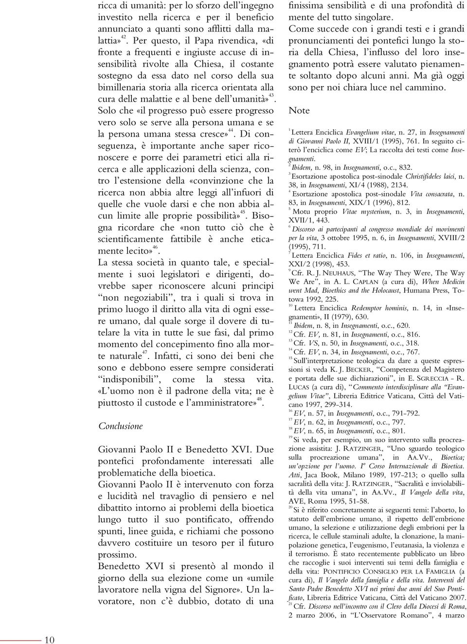 orientata alla cura delle malattie e al bene dell umanità» 43. Solo che «il progresso può essere progresso vero solo se serve alla persona umana e se la persona umana stessa cresce» 44.