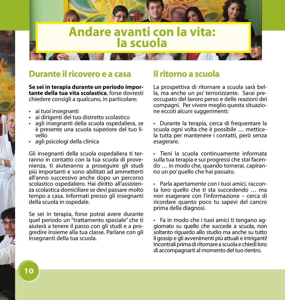 insegnanti della scuola ospedaliera ti terranno in contatto con la tua scuola di provenienza, ti aiuteranno a proseguire gli studi più importanti e sono abilitati ad ammetterti all anno successivo