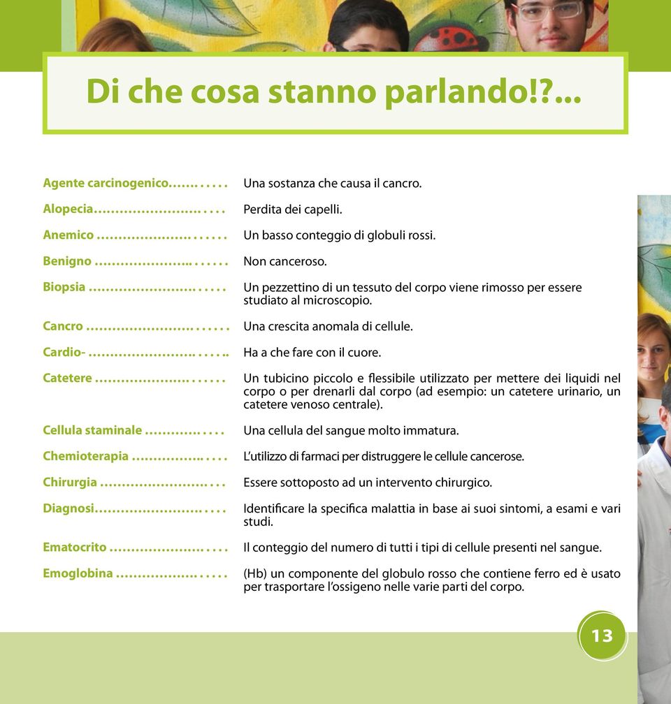 Un pezzettino di un tessuto del corpo viene rimosso per essere studiato al microscopio. Una crescita anomala di cellule. Ha a che fare con il cuore.