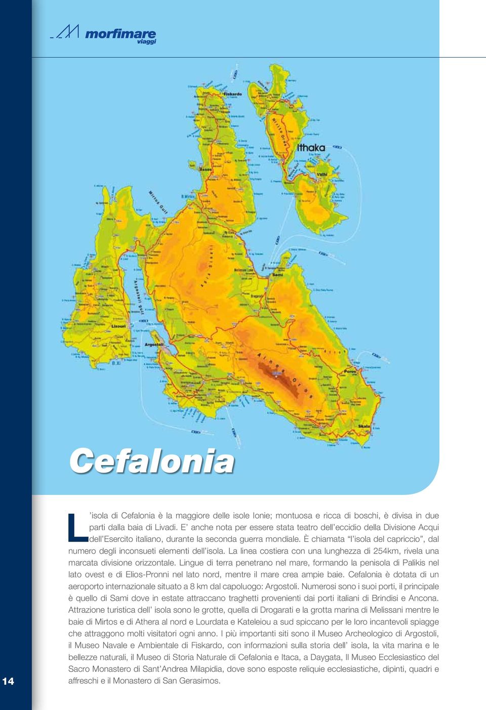 è chiamata l isola del capriccio, dal numero degli inconsueti elementi dell isola. La linea costiera con una lunghezza di 254km, rivela una marcata divisione orizzontale.