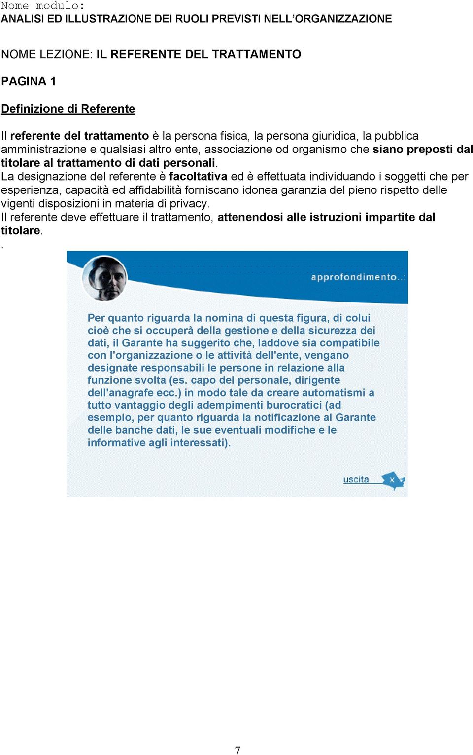 La designazione del referente è facoltativa ed è effettuata individuando i soggetti che per esperienza, capacità ed affidabilità forniscano idonea garanzia del pieno rispetto delle vigenti