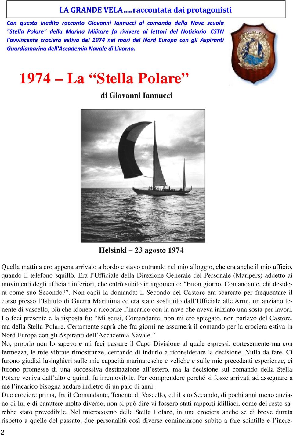 Era l Ufficiale della Direzione Generale del Personale (Maripers) addetto ai movimenti degli ufficiali inferiori, che entrò subito in argomento: Buon giorno, Comandante, chi deside ra come suo