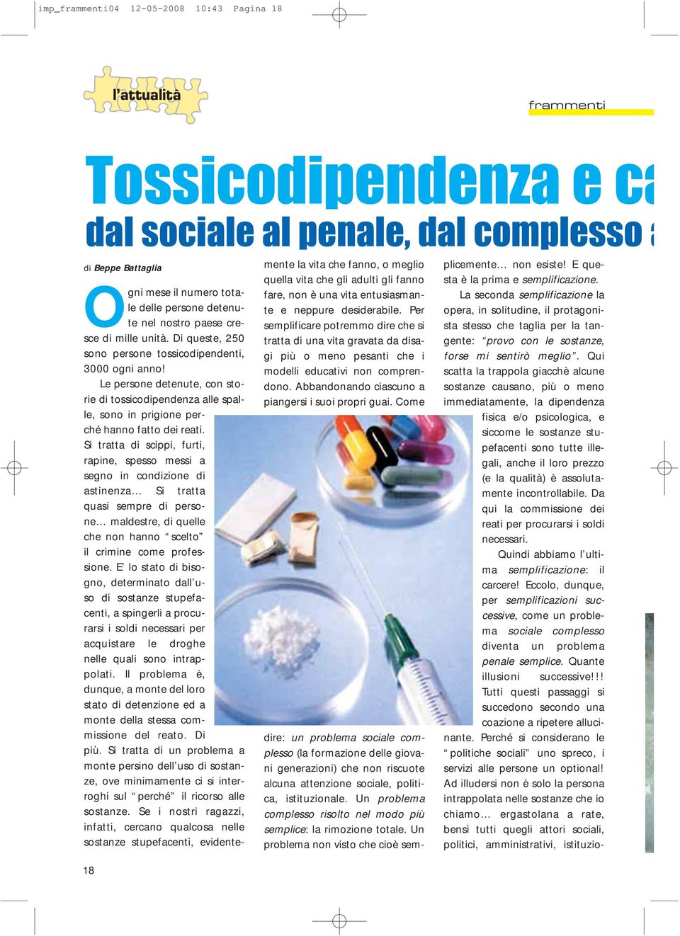 Si tratta di scippi, furti, rapine, spesso messi a segno in condizione di astinenza Si tratta quasi sempre di persone maldestre, di quelle che non hanno scelto il crimine come professione.