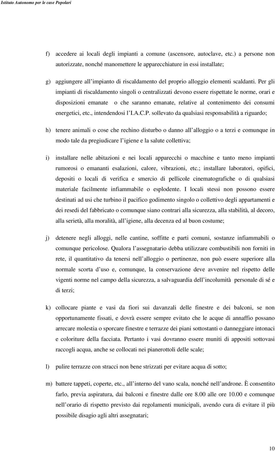 Per gli impianti di riscaldamento singoli o centralizzati devono essere rispettate le norme, orari e disposizioni emanate o che saranno emanate, relative al contenimento dei consumi energetici, etc.