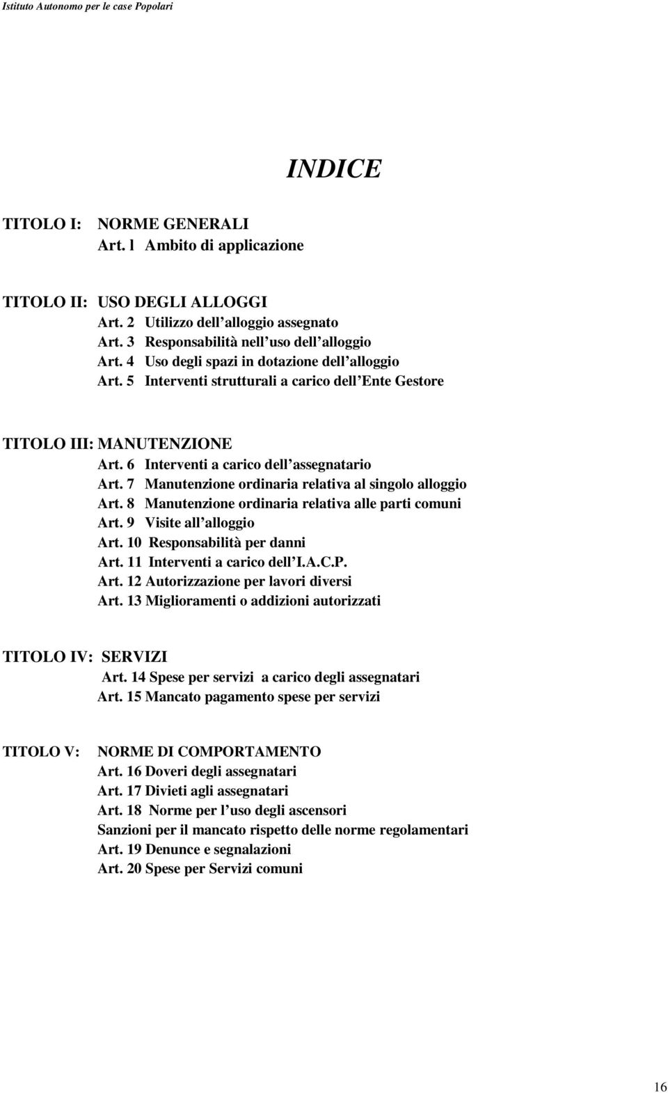 7 Manutenzione ordinaria relativa al singolo alloggio Art. 8 Manutenzione ordinaria relativa alle parti comuni Art. 9 Visite all alloggio Art. 10 Responsabilità per danni Art.