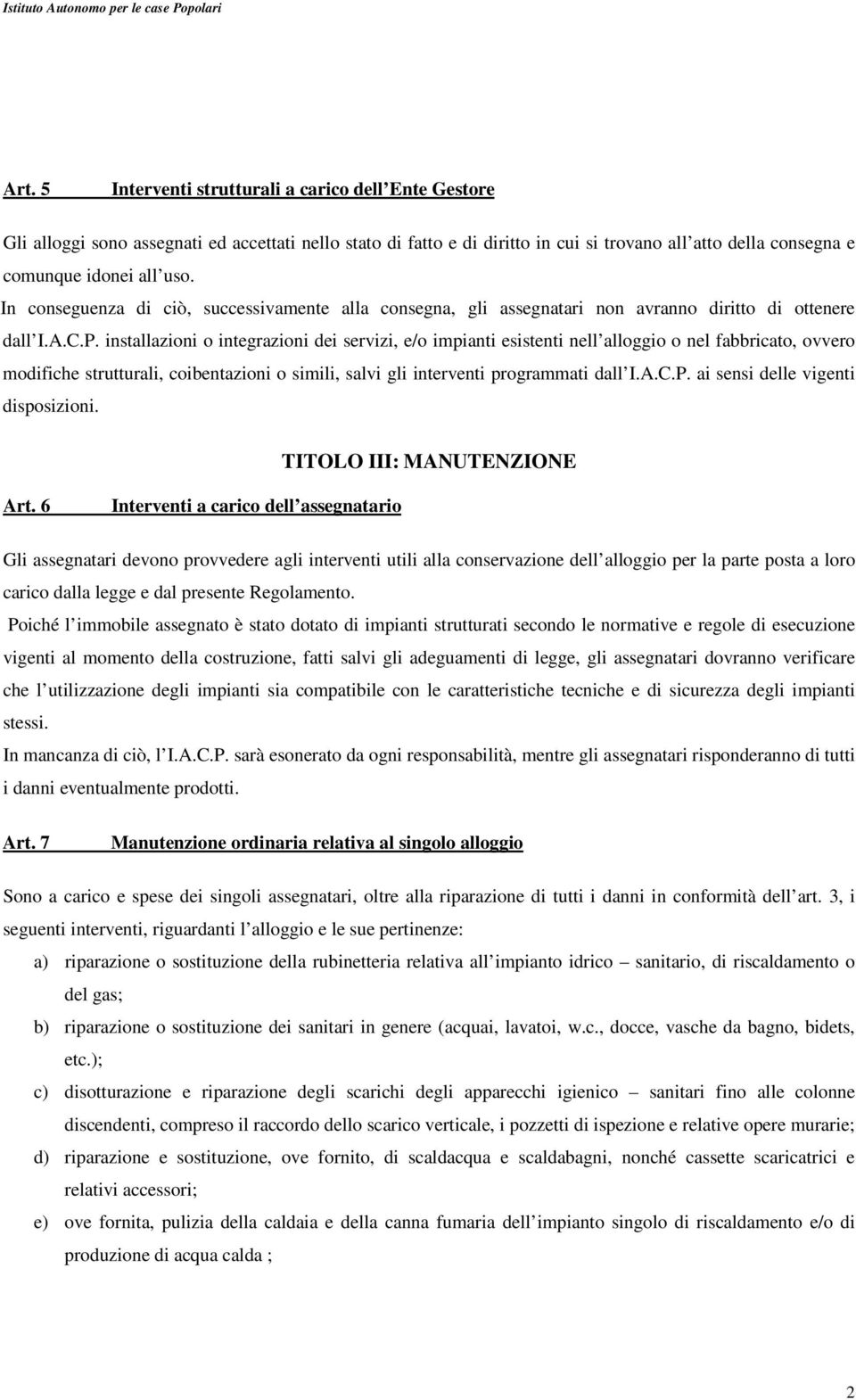 installazioni o integrazioni dei servizi, e/o impianti esistenti nell alloggio o nel fabbricato, ovvero modifiche strutturali, coibentazioni o simili, salvi gli interventi programmati dall I.A.C.P.