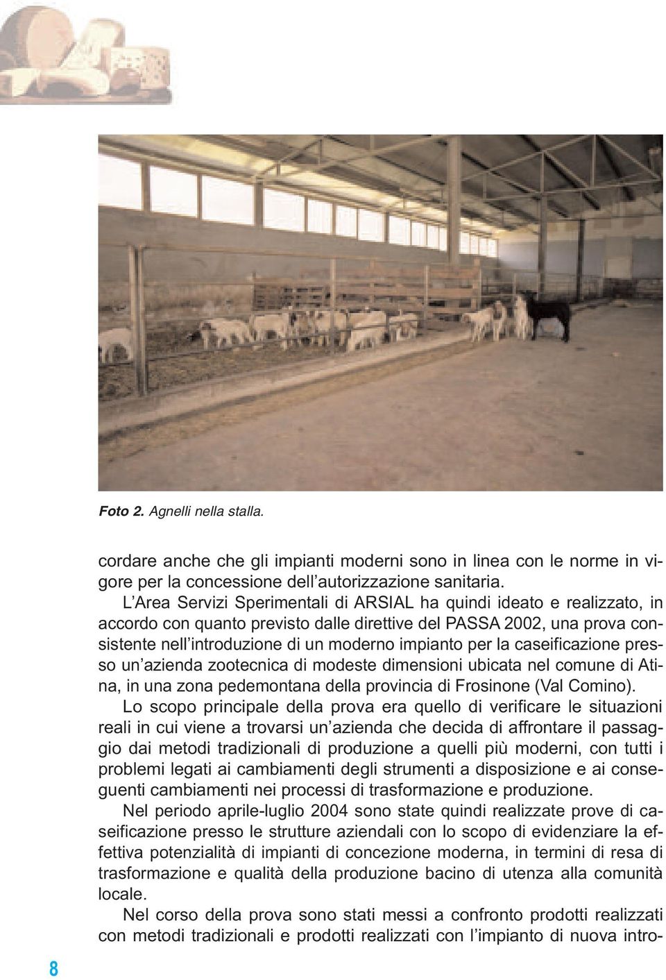 la caseificazione presso un azienda zootecnica di modeste dimensioni ubicata nel comune di Atina, in una zona pedemontana della provincia di Frosinone (Val Comino).