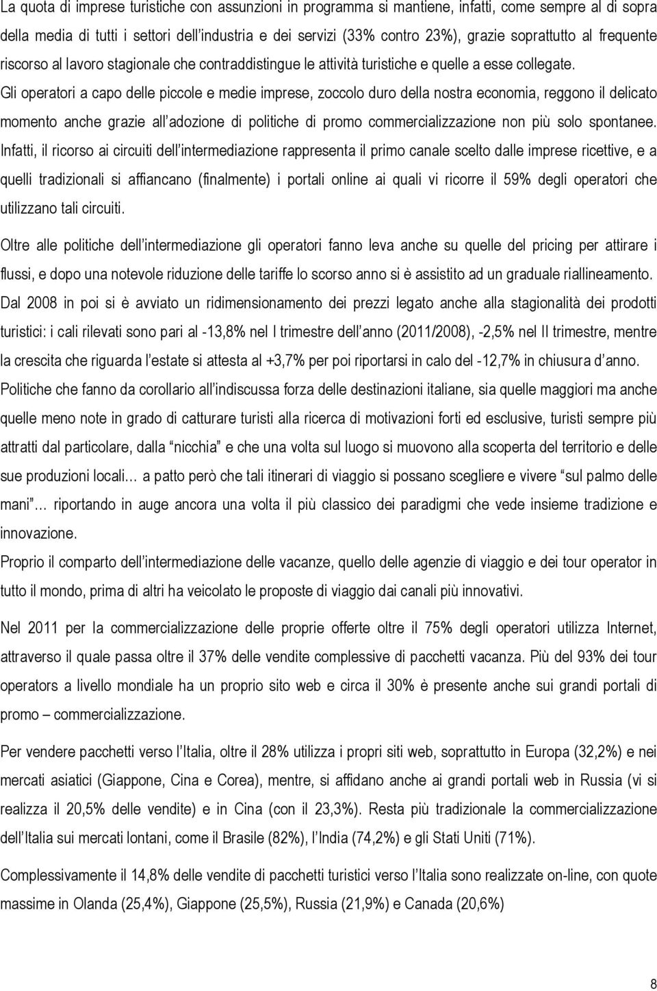 Gli operatori a capo delle piccole e medie imprese, zoccolo duro della nostra economia, reggono il delicato momento anche grazie all adozione di politiche di promo commercializzazione non più solo