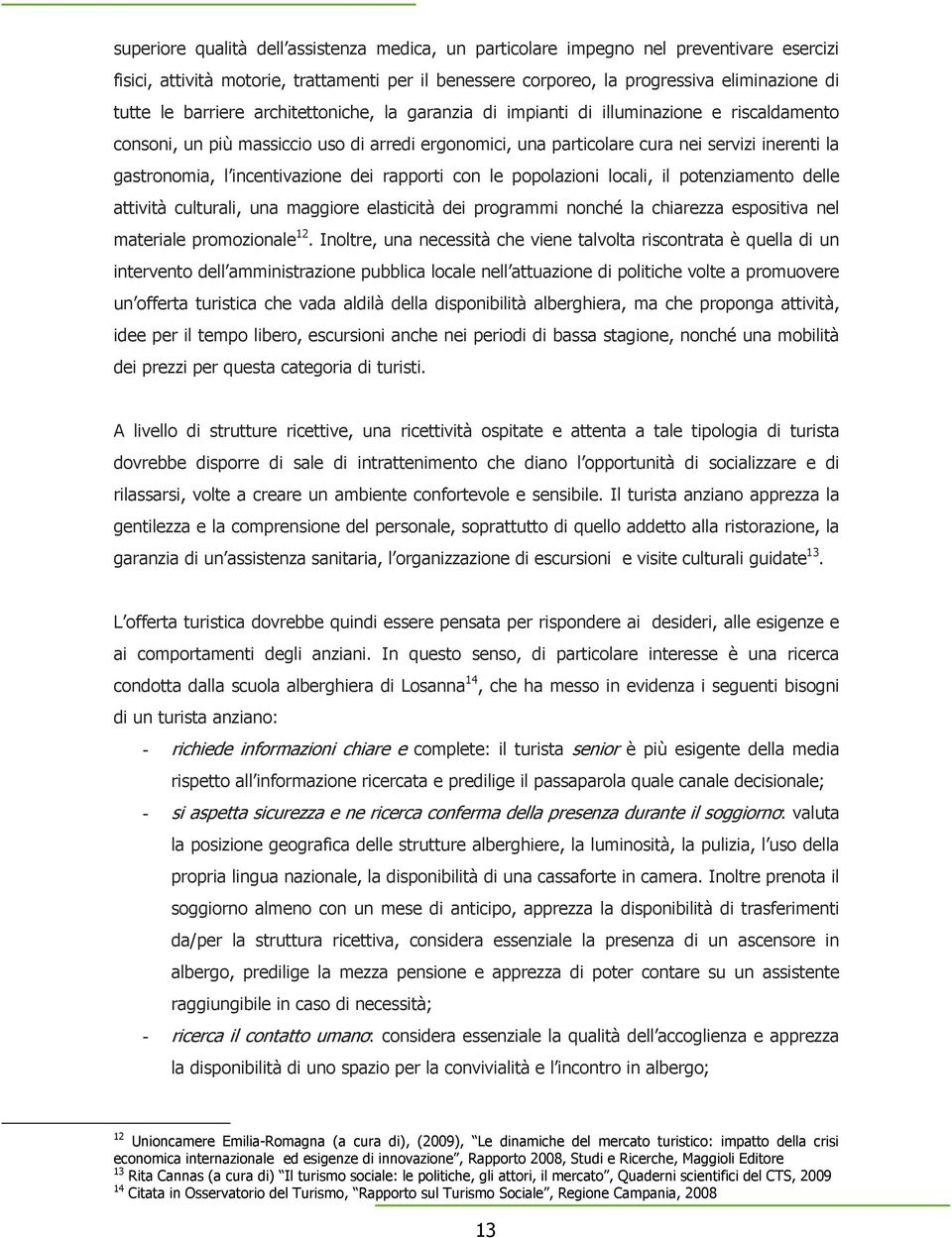 incentivazione dei rapporti con le popolazioni locali, il potenziamento delle attività culturali, una maggiore elasticità dei programmi nonché la chiarezza espositiva nel materiale promozionale 12.