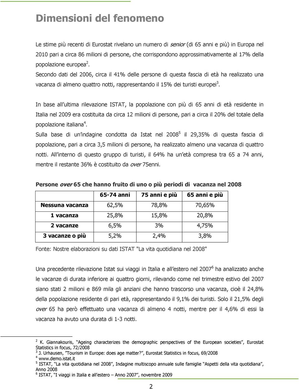 Secondo dati del 2006, circa il 41% delle persone di questa fascia di età ha realizzato una vacanza di almeno quattro notti, rappresentando il 15% dei turisti europei 3.