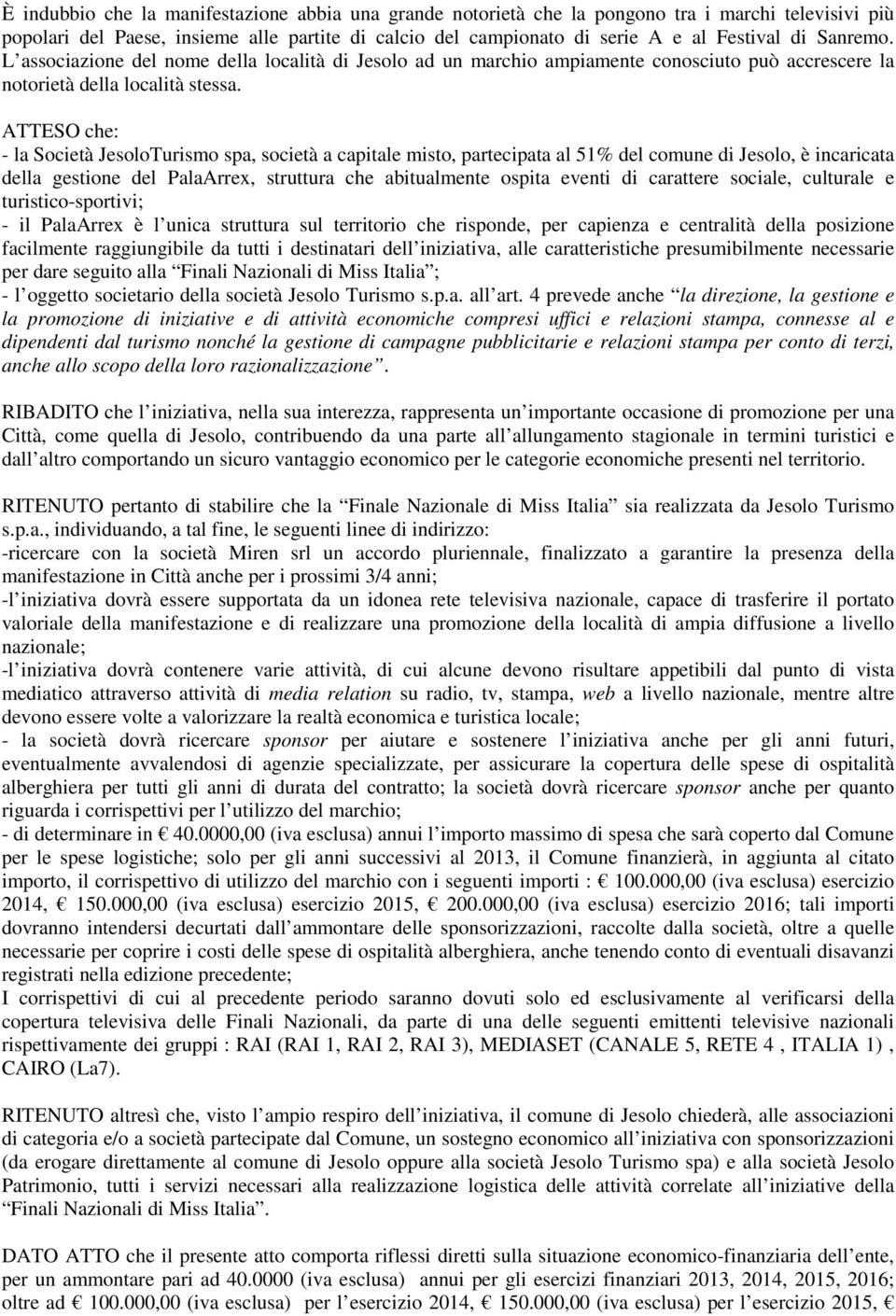 ATTESO che: - la Società JesoloTurismo spa, società a capitale misto, partecipata al 51% del comune di Jesolo, è incaricata della gestione del PalaArrex, struttura che abitualmente ospita eventi di