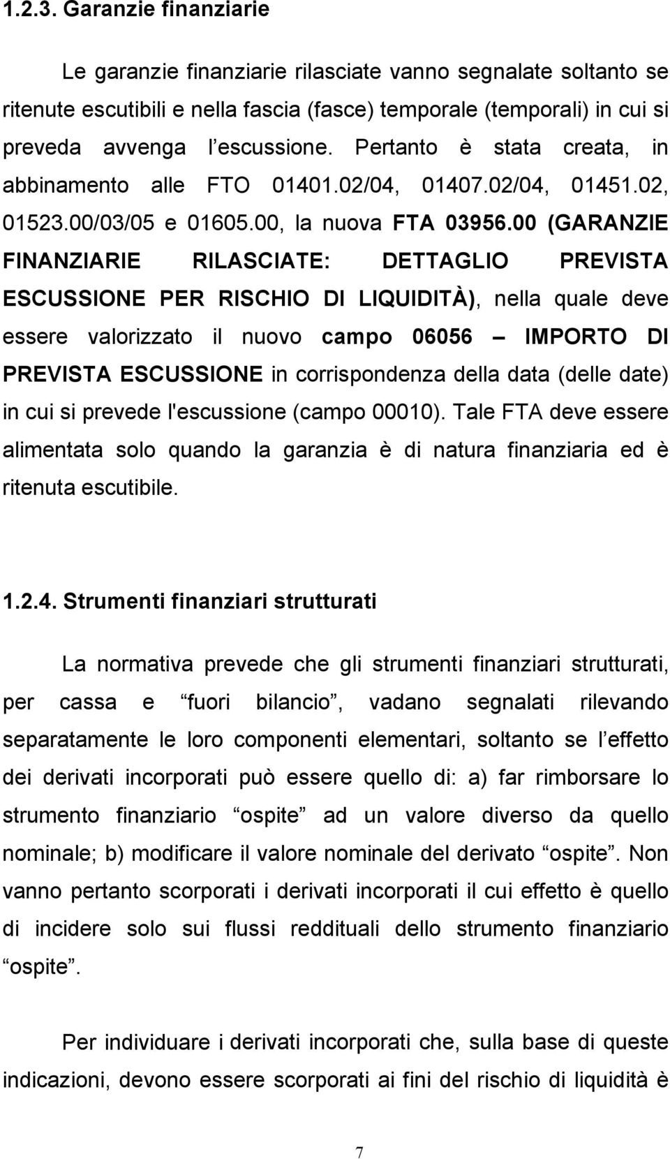 00 (GARANZIE FINANZIARIE RILASCIATE: DETTAGLIO PREVISTA ESCUSSIONE PER RISCHIO DI LIQUIDITÀ), nella quale deve essere valorizzato il nuovo campo 06056 IMPORTO DI PREVISTA ESCUSSIONE in corrispondenza