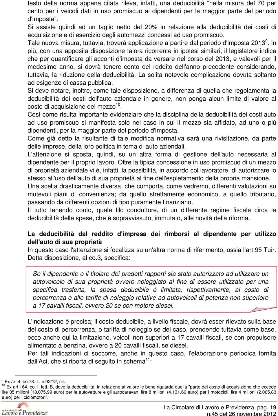 Tale nuova misura, tuttavia, troverà applicazione a partire dal periodo d'imposta 2013 9.