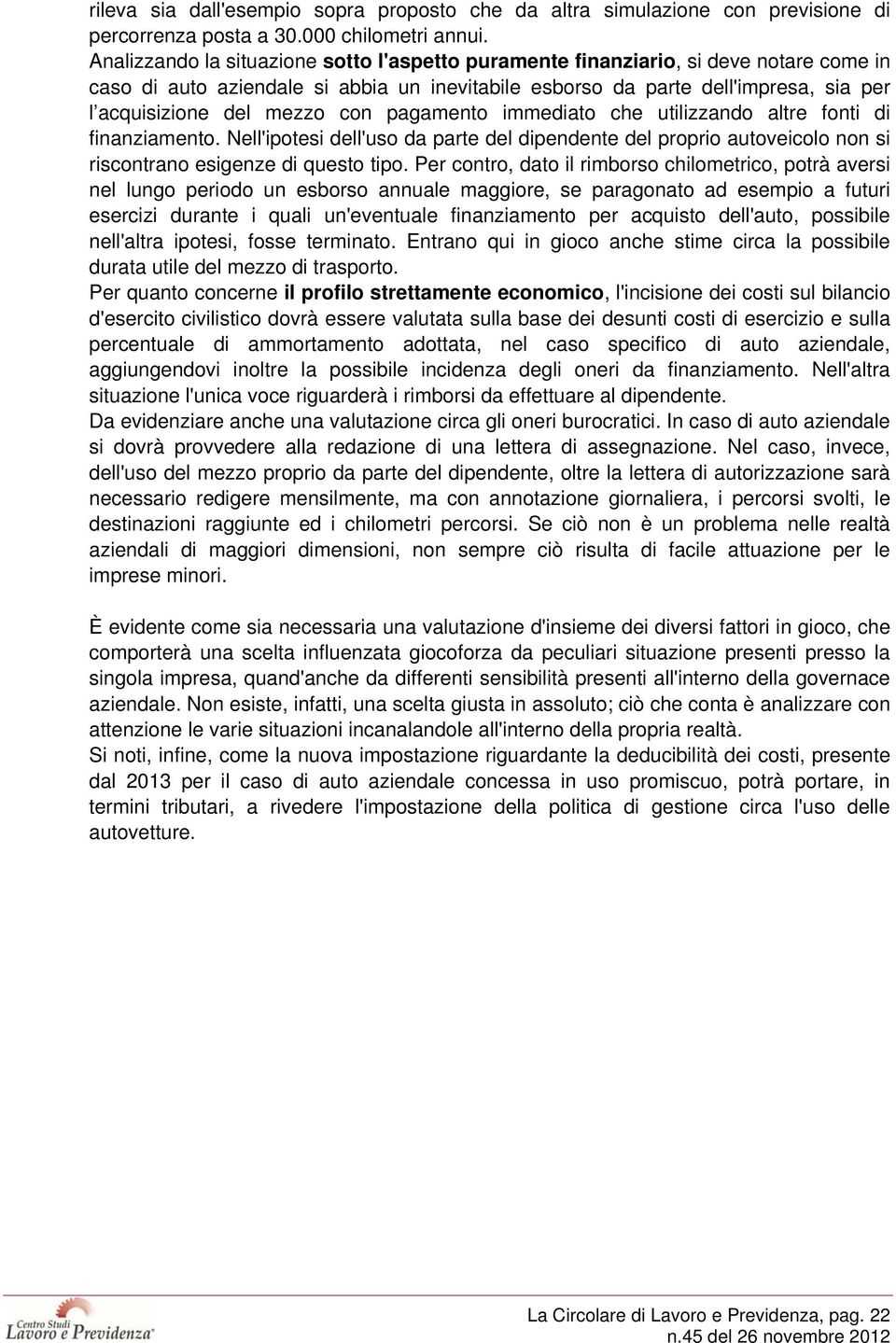 con pagamento immediato che utilizzando altre fonti di finanziamento. Nell'ipotesi dell'uso da parte del dipendente del proprio autoveicolo non si riscontrano esigenze di questo tipo.