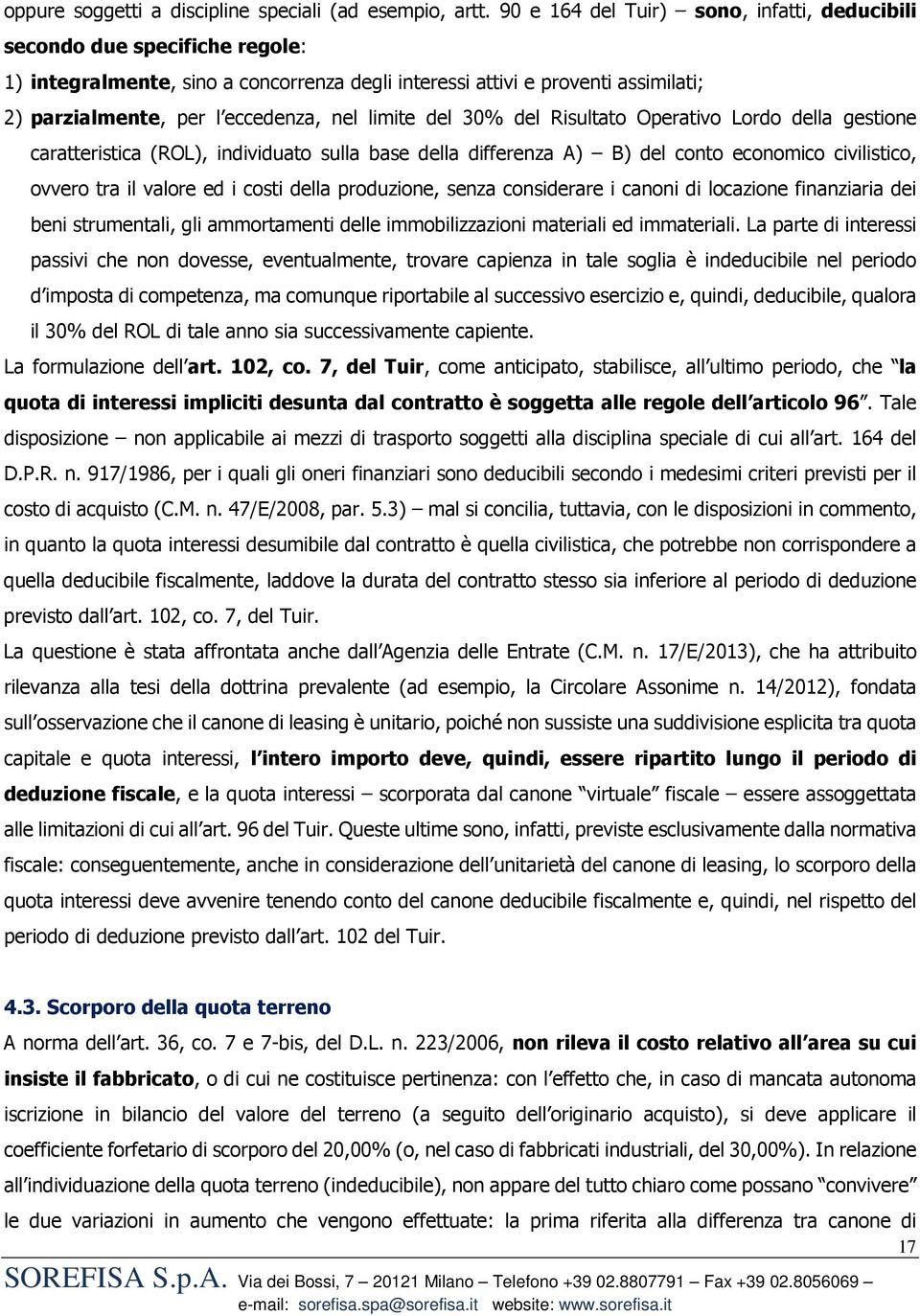 limite del 30% del Risultato Operativo Lordo della gestione caratteristica (ROL), individuato sulla base della differenza A) B) del conto economico civilistico, ovvero tra il valore ed i costi della