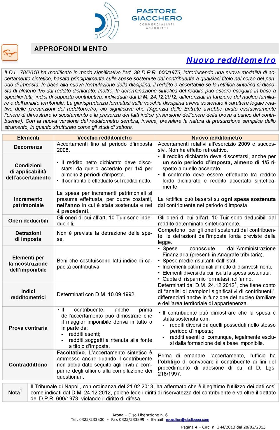 Inoltre, la determinazione sintetica del reddito può essere eseguita in base a specifici fatti, indici di capacità contributiva, individuati dal D.M. 24.12.