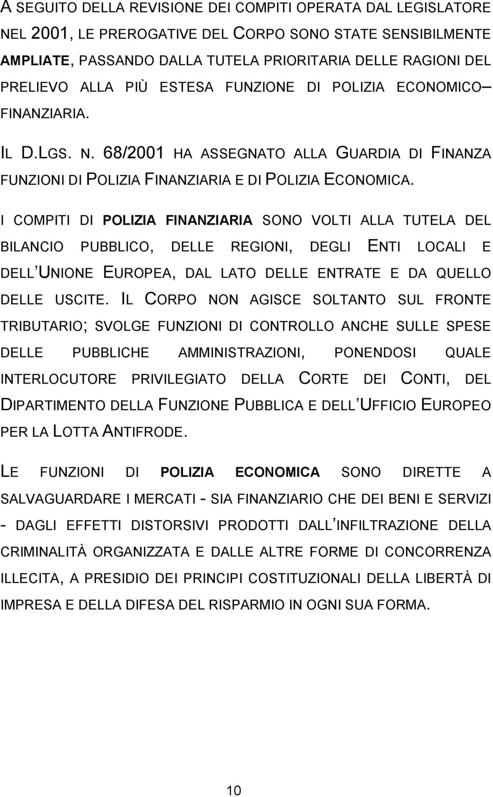 I COMPITI DI POLIZIA FINANZIARIA SONO VOLTI ALLA TUTELA DEL BILANCIO PUBBLICO, DELLE REGIONI, DEGLI ENTI LOCALI E DELL UNIONE EUROPEA, DAL LATO DELLE ENTRATE E DA QUELLO DELLE USCITE.